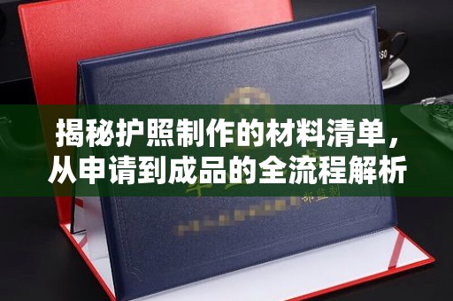 禅城揭秘护照制作的材料清单，从申请到成品的全流程解析